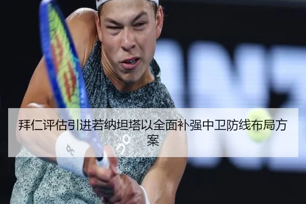 拜仁评估引进若纳坦塔以全面补强中卫防线布局方案